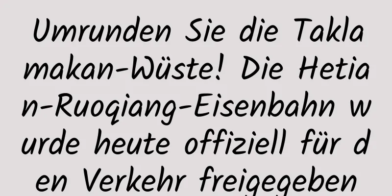 Umrunden Sie die Taklamakan-Wüste! Die Hetian-Ruoqiang-Eisenbahn wurde heute offiziell für den Verkehr freigegeben