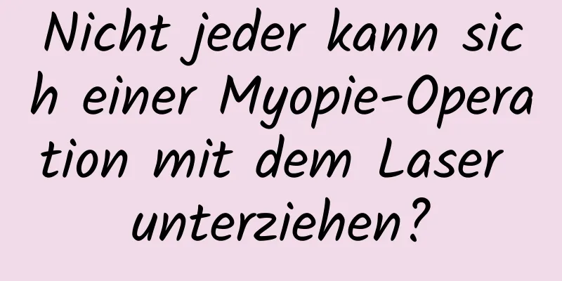 Nicht jeder kann sich einer Myopie-Operation mit dem Laser unterziehen?