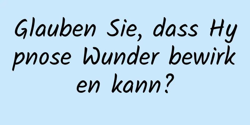 Glauben Sie, dass Hypnose Wunder bewirken kann?