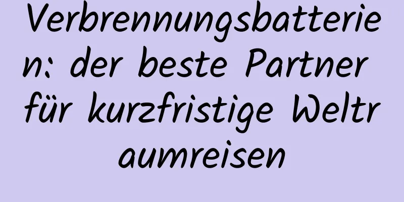 Verbrennungsbatterien: der beste Partner für kurzfristige Weltraumreisen