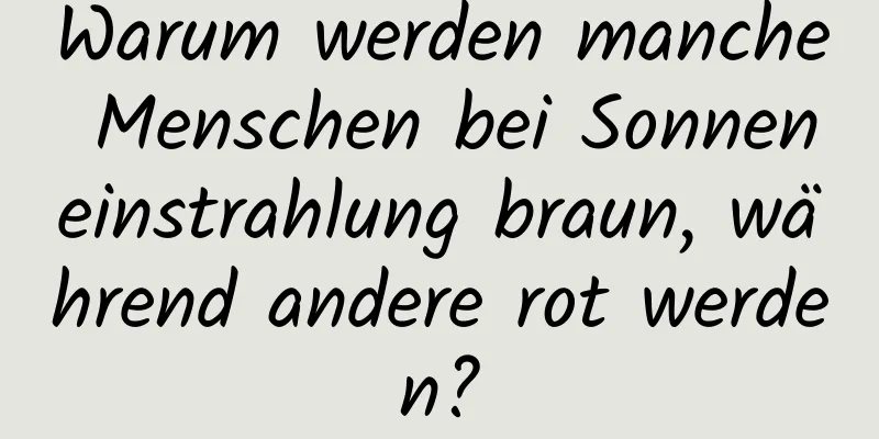 Warum werden manche Menschen bei Sonneneinstrahlung braun, während andere rot werden?