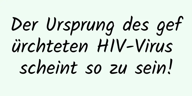 Der Ursprung des gefürchteten HIV-Virus scheint so zu sein!