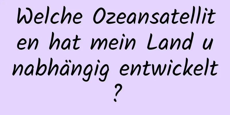Welche Ozeansatelliten hat mein Land unabhängig entwickelt?