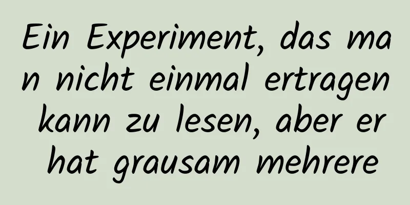 Ein Experiment, das man nicht einmal ertragen kann zu lesen, aber er hat grausam mehrere