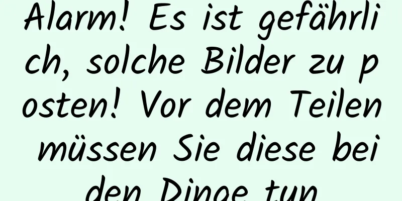 Alarm! Es ist gefährlich, solche Bilder zu posten! Vor dem Teilen müssen Sie diese beiden Dinge tun