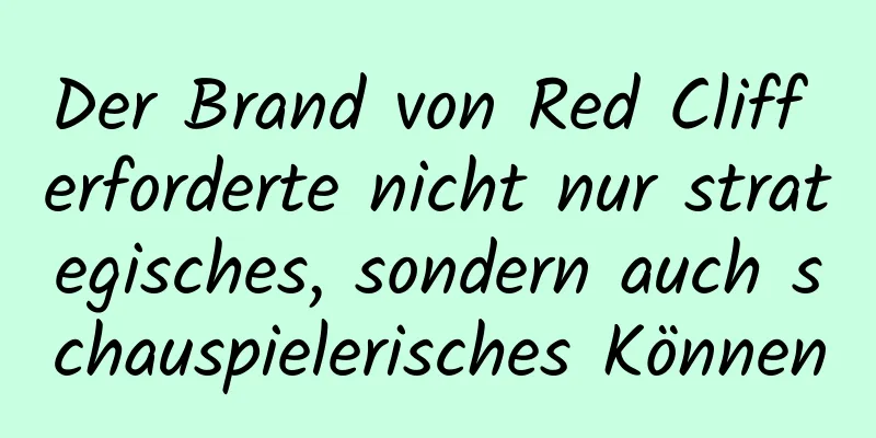 Der Brand von Red Cliff erforderte nicht nur strategisches, sondern auch schauspielerisches Können