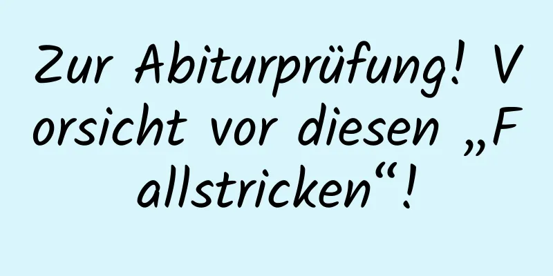 Zur Abiturprüfung! Vorsicht vor diesen „Fallstricken“!