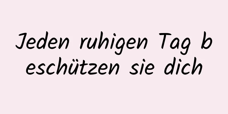 Jeden ruhigen Tag beschützen sie dich