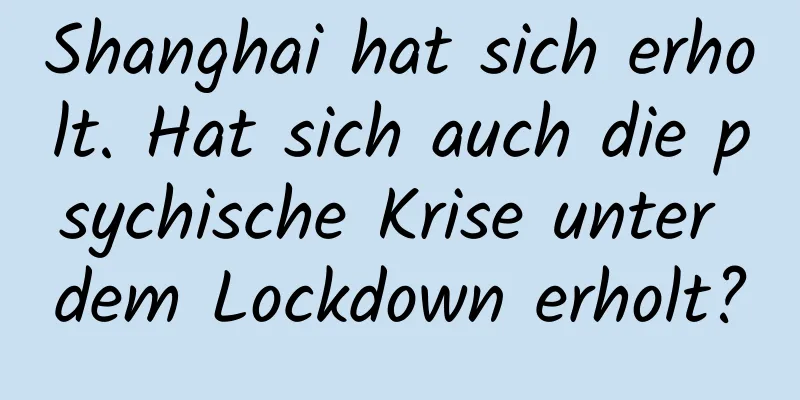 Shanghai hat sich erholt. Hat sich auch die psychische Krise unter dem Lockdown erholt?