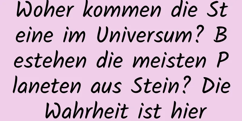Woher kommen die Steine ​​im Universum? Bestehen die meisten Planeten aus Stein? Die Wahrheit ist hier