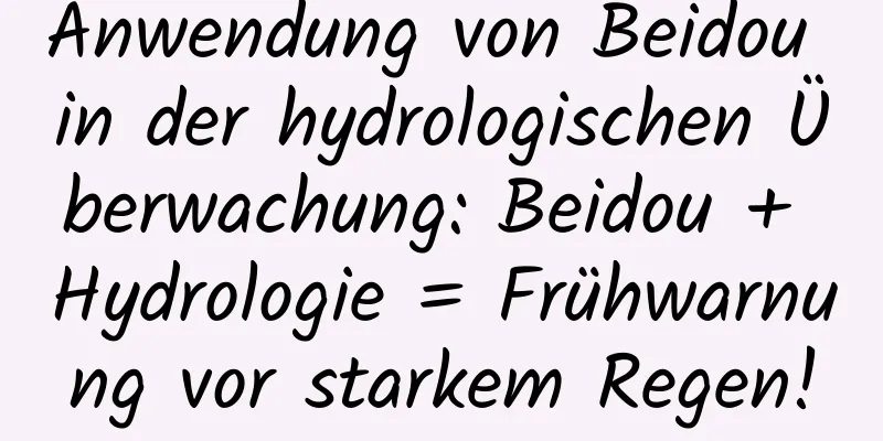 Anwendung von Beidou in der hydrologischen Überwachung: Beidou + Hydrologie = Frühwarnung vor starkem Regen!