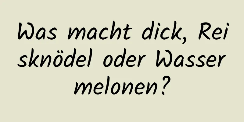 Was macht dick, Reisknödel oder Wassermelonen?