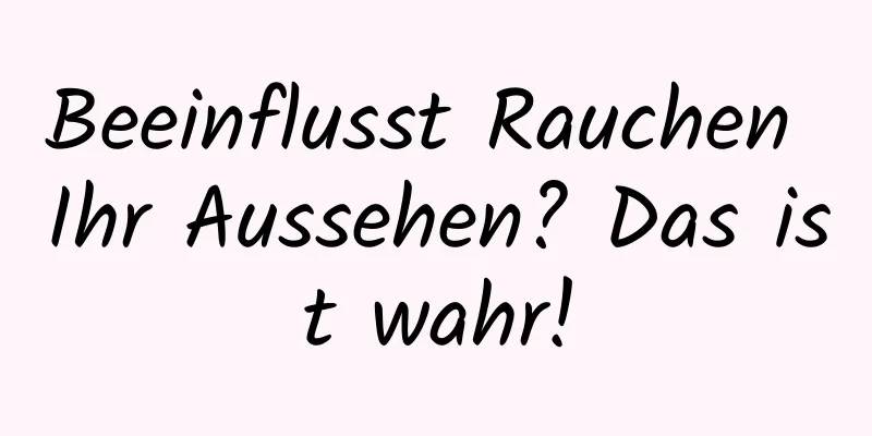 Beeinflusst Rauchen Ihr Aussehen? Das ist wahr!