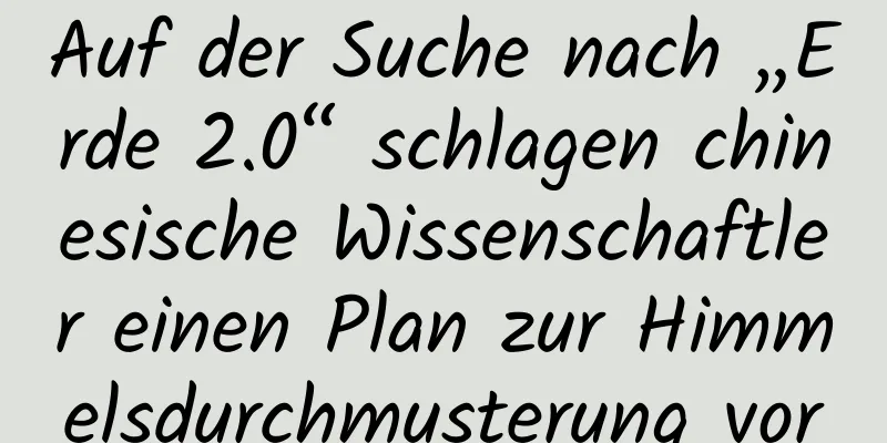 Auf der Suche nach „Erde 2.0“ schlagen chinesische Wissenschaftler einen Plan zur Himmelsdurchmusterung vor