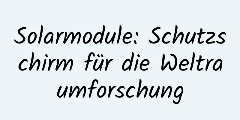 Solarmodule: Schutzschirm für die Weltraumforschung