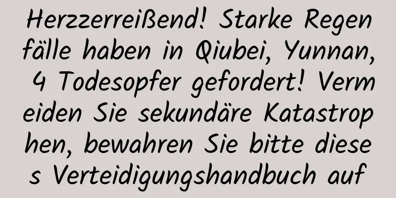 Herzzerreißend! Starke Regenfälle haben in Qiubei, Yunnan, 4 Todesopfer gefordert! Vermeiden Sie sekundäre Katastrophen, bewahren Sie bitte dieses Verteidigungshandbuch auf