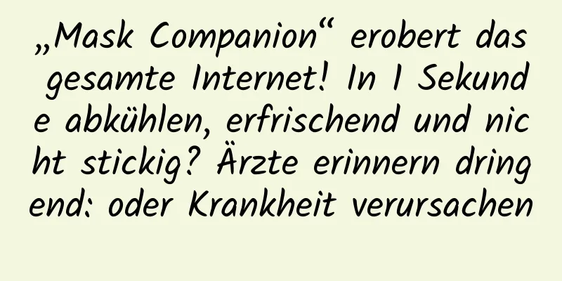 „Mask Companion“ erobert das gesamte Internet! In 1 Sekunde abkühlen, erfrischend und nicht stickig? Ärzte erinnern dringend: oder Krankheit verursachen