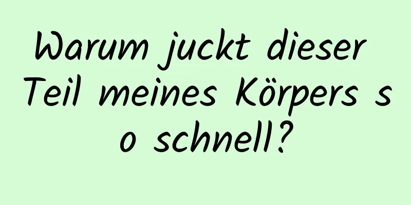 Warum juckt dieser Teil meines Körpers so schnell?