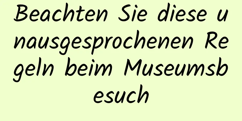 Beachten Sie diese unausgesprochenen Regeln beim Museumsbesuch