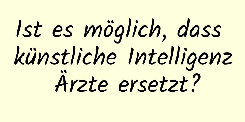 Ist es möglich, dass künstliche Intelligenz Ärzte ersetzt?