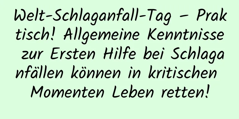 Welt-Schlaganfall-Tag – Praktisch! Allgemeine Kenntnisse zur Ersten Hilfe bei Schlaganfällen können in kritischen Momenten Leben retten!