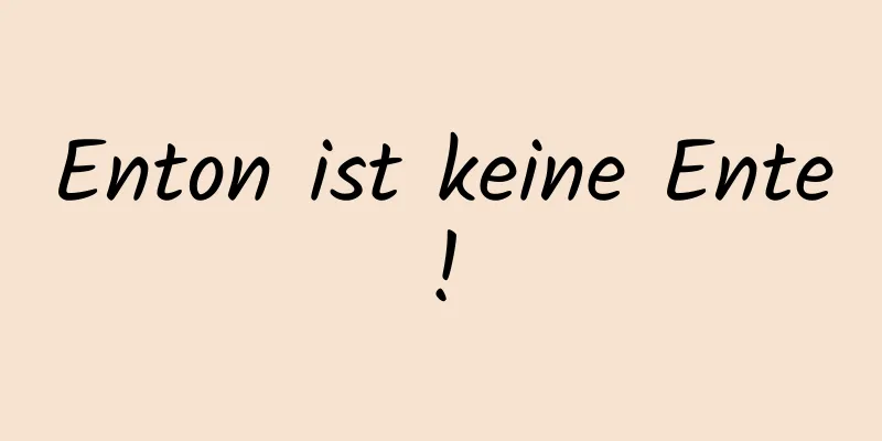 Enton ist keine Ente!