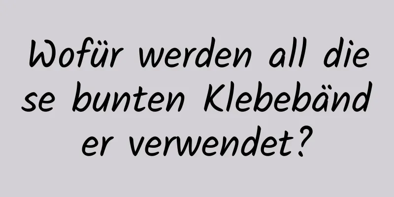 Wofür werden all diese bunten Klebebänder verwendet?