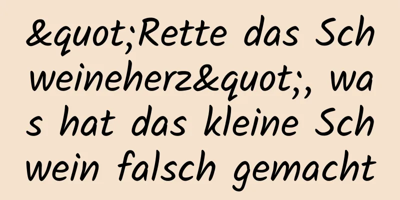 "Rette das Schweineherz", was hat das kleine Schwein falsch gemacht