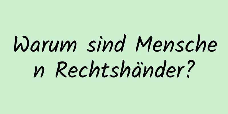 Warum sind Menschen Rechtshänder?