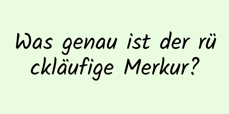 Was genau ist der rückläufige Merkur?