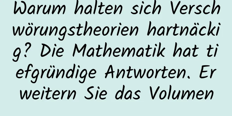 Warum halten sich Verschwörungstheorien hartnäckig? Die Mathematik hat tiefgründige Antworten. Erweitern Sie das Volumen