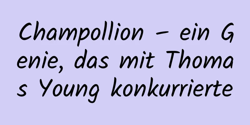 Champollion – ein Genie, das mit Thomas Young konkurrierte