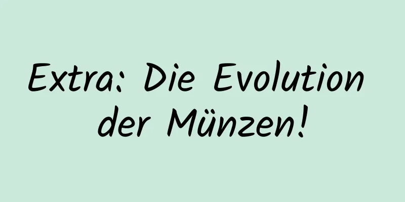Extra: Die Evolution der Münzen!