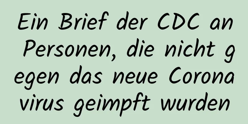Ein Brief der CDC an Personen, die nicht gegen das neue Coronavirus geimpft wurden