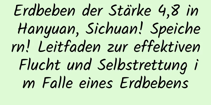 Erdbeben der Stärke 4,8 in Hanyuan, Sichuan! Speichern! Leitfaden zur effektiven Flucht und Selbstrettung im Falle eines Erdbebens