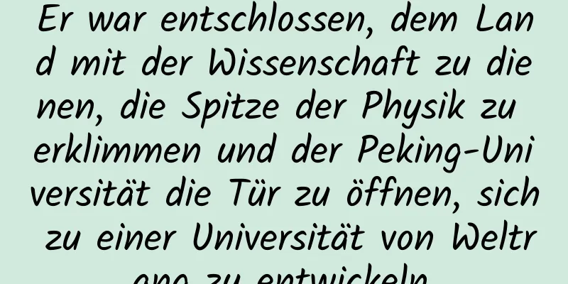 Er war entschlossen, dem Land mit der Wissenschaft zu dienen, die Spitze der Physik zu erklimmen und der Peking-Universität die Tür zu öffnen, sich zu einer Universität von Weltrang zu entwickeln.