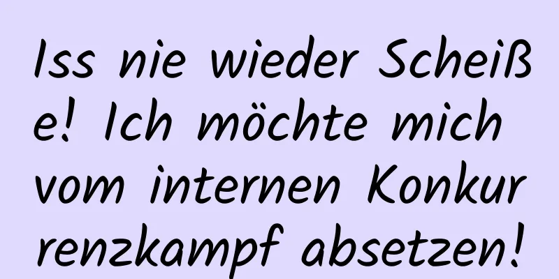 Iss nie wieder Scheiße! Ich möchte mich vom internen Konkurrenzkampf absetzen!