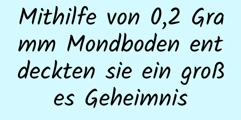 Mithilfe von 0,2 Gramm Mondboden entdeckten sie ein großes Geheimnis