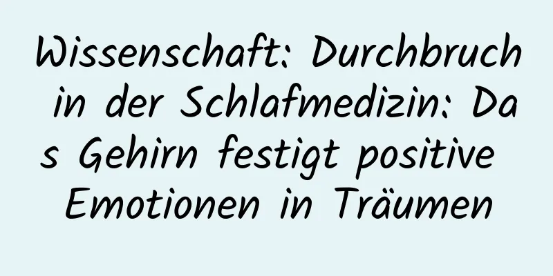 Wissenschaft: Durchbruch in der Schlafmedizin: Das Gehirn festigt positive Emotionen in Träumen