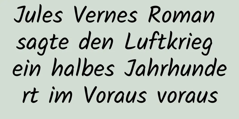 Jules Vernes Roman sagte den Luftkrieg ein halbes Jahrhundert im Voraus voraus