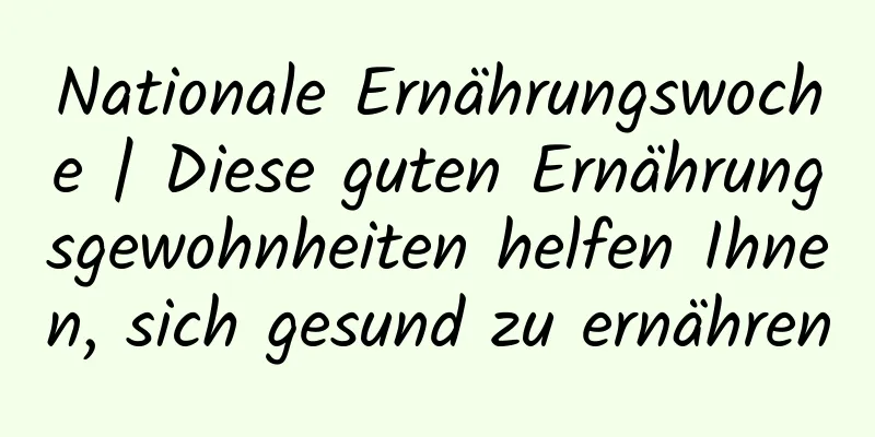 Nationale Ernährungswoche | Diese guten Ernährungsgewohnheiten helfen Ihnen, sich gesund zu ernähren