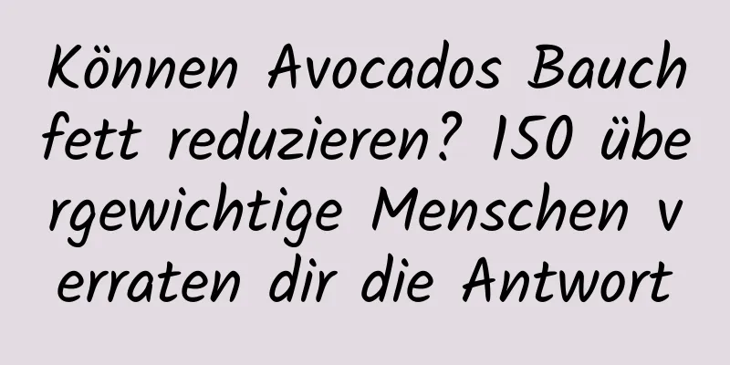 Können Avocados Bauchfett reduzieren? 150 übergewichtige Menschen verraten dir die Antwort
