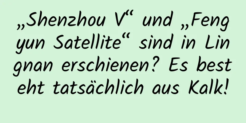„Shenzhou V“ und „Fengyun Satellite“ sind in Lingnan erschienen? Es besteht tatsächlich aus Kalk!