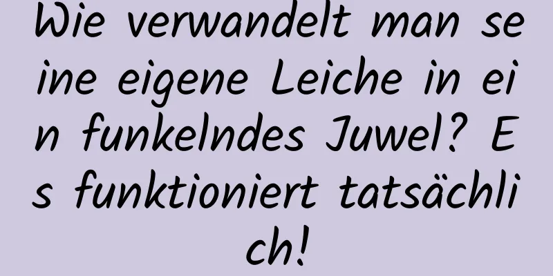 Wie verwandelt man seine eigene Leiche in ein funkelndes Juwel? Es funktioniert tatsächlich!