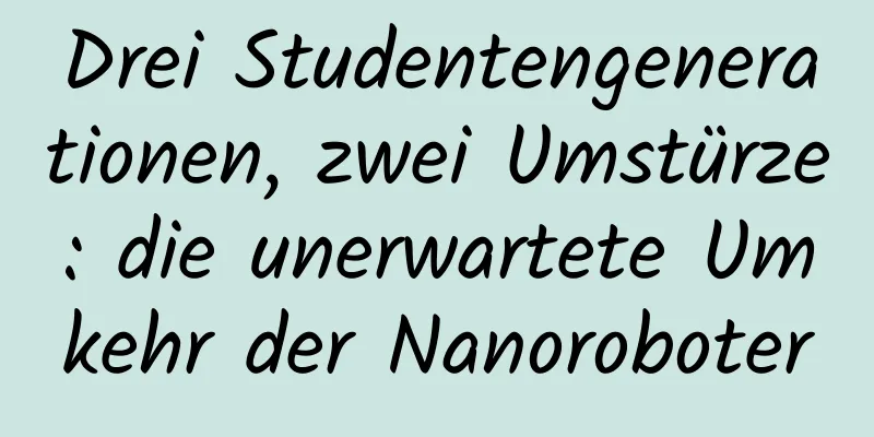 Drei Studentengenerationen, zwei Umstürze: die unerwartete Umkehr der Nanoroboter