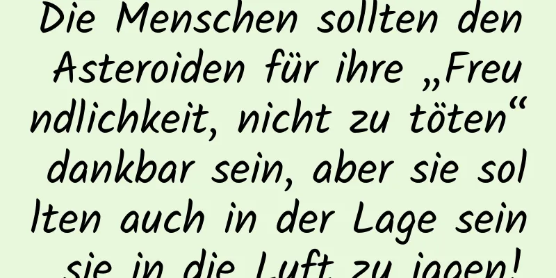 Die Menschen sollten den Asteroiden für ihre „Freundlichkeit, nicht zu töten“ dankbar sein, aber sie sollten auch in der Lage sein, sie in die Luft zu jagen!