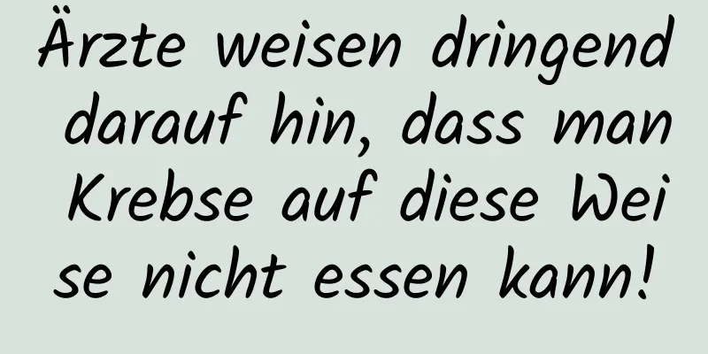 Ärzte weisen dringend darauf hin, dass man Krebse auf diese Weise nicht essen kann!