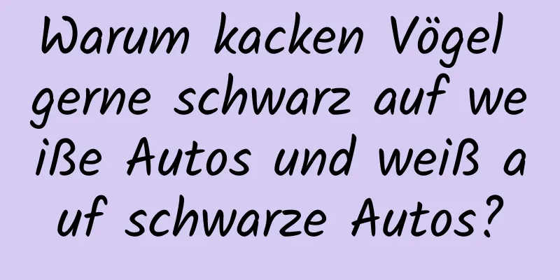Warum kacken Vögel gerne schwarz auf weiße Autos und weiß auf schwarze Autos?