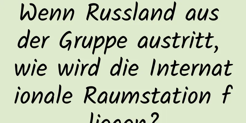 Wenn Russland aus der Gruppe austritt, wie wird die Internationale Raumstation fliegen?