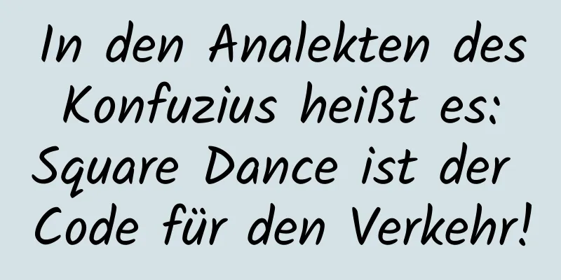 In den Analekten des Konfuzius heißt es: Square Dance ist der Code für den Verkehr!